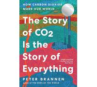The Story of CO2 Is the Story of Everything: How Carbon Dioxide Made Our World