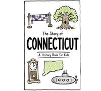 The Story of Connecticut - A History Book for Kids: A Fun and Educational Illustrated Connecticut History Book for Kids with Fast Facts and Easy Reading for Young Readers (US History for Kids)