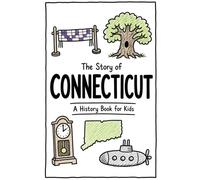 The Story of Connecticut - A History Book for Kids: A Fun and Educational Illustrated Connecticut History Book for Kids with Fast Facts and Easy Reading for Young Readers (US History for Kids)