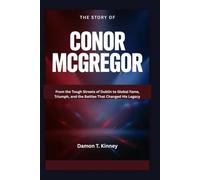The Story of Conor McGregor: From the Tough Streets of Dublin to Global Fame, Triumph, and the Battles That Changed His Legacy