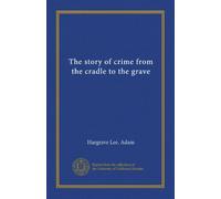 The story of crime from the cradle to the grave