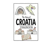 The Story of Croatia - A History Book for Kids: A Fun, Educational, and Illustrated Journey Through Croatian History for Children and Curious Minds (History for Kids)