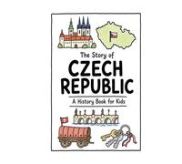 The Story of Czech Republic - A History Book for Kids: A Fun, Educational, and Illustrated Journey Through Czech History for Children and Curious Minds (History for Kids)