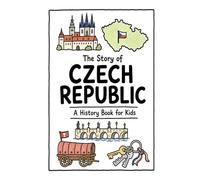 The Story of Czech Republic - A History Book for Kids: A Fun, Educational, and Illustrated Journey Through Czech History for Children and Curious Minds: 23 (History for Kids)