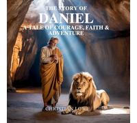 The Story of Daniel: A Tale of Courage, Faith & Adventure: 2 (The Story of Important Figures in the Bible)