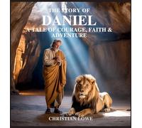 The Story of Daniel: A Tale of Courage, Faith & Adventure: 2 (The Story of Important Figures in the Bible)