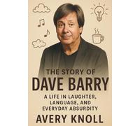 The Story of Dave Barry: A Life in Laughter, Language, and Everyday Absurdity