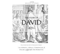 The Story of David (KJV): 1 & 2 Samuel, 1 Kings, 1 Chronicles, and Psalms Unified Into One Narrative