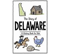 The Story of Delaware - A History Book for Kids: A Fun and Educational Illustrated Delaware History Book for Kids with Fast Facts and Easy Reading for Young Readers (US History for Kids)