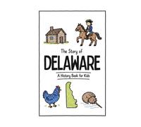 The Story of Delaware - A History Book for Kids: A Fun & Educational Delaware History Book for Kids, Fast Facts, Easy Reading (Us History for Kids)