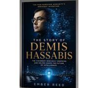 THE STORY OF DEMIS HASSABIS: THE VISIONARY ARCHITECT OF ARTIFICIAL INTELLIGENCE AND THE FUTURE OF HUMAN DISCOVERY