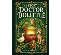 The Story of Doctor Dolittle (Illustrated Edition): A classic animal adventure about a gentle village physician, talking pets, a voyage to Africa, pirates, shipwrecks, and curious creatures