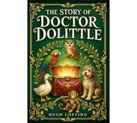 The Story of Doctor Dolittle (Illustrated Edition): A classic animal adventure about a gentle village physician, talking pets, a voyage to Africa, pirates, shipwrecks, and curious creatures