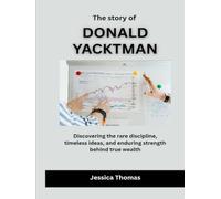 The Story of Donald Yacktman: Discovering the rare discipline, timeless ideas, and enduring strength behind true wealth (Builders of American Prosperity)