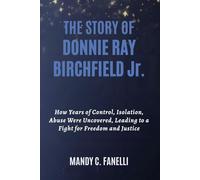 THE STORY OF DONNIE RAY BIRCHFIELD Jr.: How Years of Control, Isolation, Abuse Were Uncovered, Leading to a Fight for Freedom and Justice