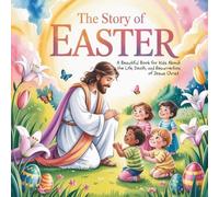 The Story of Easter: A Beautiful Book for Kids About the Life, Death, and Resurrection of Jesus Christ