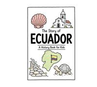 The Story of Ecuador - A History Book for Kids: A Fun, Educational, and Illustrated Journey Through Ecuadorian History for Children and Curious Minds (History for Kids)