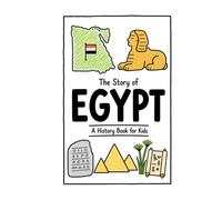 The Story of Egypt - A History Book for Kids: A Fun, Educational, and Illustrated Journey Through Egyptian History for Children and Curious Minds (History for Kids)