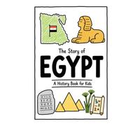 The Story of Egypt - A History Book for Kids: A Fun, Educational, and Illustrated Journey Through Egyptian History for Children and Curious Minds: 52 (History for Kids)