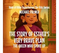 The Story Of Esther's Very Brave Plan: The Queen Who Spoke Up: 7 (Book of Bible Superheroes for Kids)