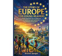The Story of Europe for Young Readers: From ancient settlements to modern partnerships among countries