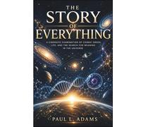 THE STORY OF EVERYTHING: A Cinematic Examination of Cosmic Order, Life, and the Search for Meaning in the Universe
