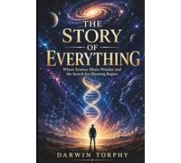 The Story of Everything: Where Science Meets Wonder and the Search for Meaning Begins