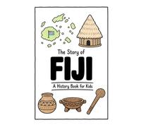 The Story of Fiji - A History Book for Kids: A Fun, Educational, and Illustrated Journey Through Fijian History for Children and Curious Minds: 74 (History for Kids)