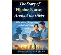 The Story of Filipino Nurses Around The Globe: Education, Compassion, and Global Nursing Practice