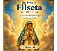 The Story of Filseta for Children: A Bilingual Amharic & English Picture Book About the Assumption of the Holy Virgin Mary, with Prayers and Activities (Ethiopian Orthodox Saints Story for Children)