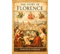 The Story of Florence: A Complete History of the Renaissance City of Art, Power, and Genius