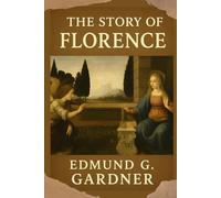 The Story of Florence: A Journey Through the Art, History, and Soul of the Renaissance City With Original Illustrations