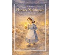 The Story of Florence Nightingale: The Brave Girl Who Changed Hospitals and Saved Lives
