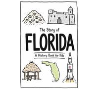 The Story of Florida - A History Book for Kids: A Fun and Educational Illustrated Florida History Book for Kids with Fast Facts and Easy Reading for Young Readers (US History for Kids)