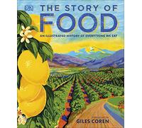 The Story of Food: An Illustrated History of Everything We Eat