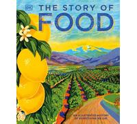 The Story of Food: An Illustrated History of Everything We Eat (DK A History of)