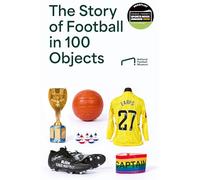 The Story of Football in 100 Objects: Shortlisted for the Charles Tyrwhitt Sports Book Awards 2026