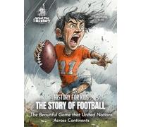 The Story of Football: The Beautiful Game that United Nations Across Continents (History for Kids)