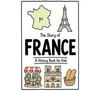The Story of France - A History Book for Kids: A Fun, Educational, and Illustrated Journey Through France History for Children and Curious Minds: 31 (History for Kids)