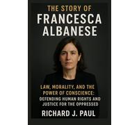 The Story of Francesca Albanese: Law, Morality, and the Power of Conscience: Defending Human Rights and Justice for the Oppressed