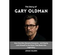 THE STORY OF GARY OLDMAN: How One Man Became Everyone… and Nearly Lost Himself in the Roles That Made Him Legendary (Entertainers Who Defined Eras)
