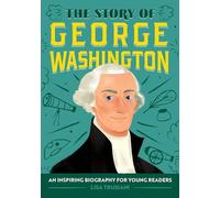 The Story of George Washington: An Inspiring Biography for Young Readers (The Story Of: a Biography Series for New Readers)