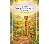 The Story of George Washington Carver: From a Curious Boy to the Man Who Helped the World Grow (Little Beginnings, Big Impact)