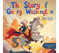 The Story of George Washington For Kids: A Fun and Educational Biography of America's First President for Kids