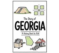 The Story of Georgia - A History Book for Kids: A Fun and Educational Illustrated Georgia History Book for Kids with Fast Facts and Easy Reading for Young Readers (US History for Kids)