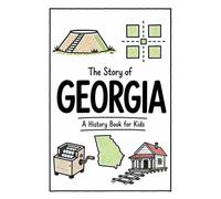 The Story of Georgia - A History Book for Kids: A Fun and Educational Illustrated Georgia History Book for Kids with Fast Facts and Easy Reading for Young Readers (US History for Kids)