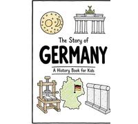 The Story of Germany - A History Book for Kids: A Fun, Educational, and Illustrated Journey Through German History for Children and Curious Minds (History for Kids)