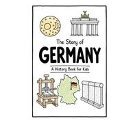 The Story of Germany - A History Book for Kids: A Fun, Educational, and Illustrated Journey Through German History for Children and Curious Minds: 8 (History for Kids)