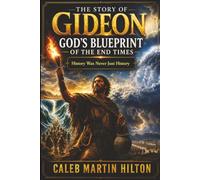 THE STORY OF GIDEON - GOD’S BLUEPRINT OF THE END TIMES!: History was never just history