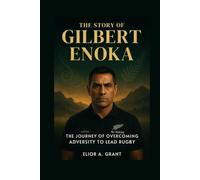 The Story Of Gilbert Enoka: The Journey of Overcoming Adversity to Lead Rugby’s Greatest Team